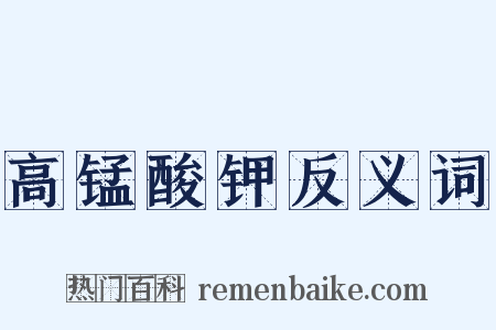 高锰酸钾反义词是什么意思的图片